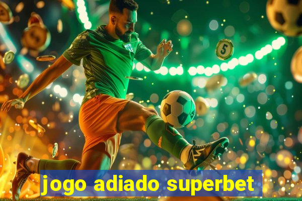 jogo adiado superbet